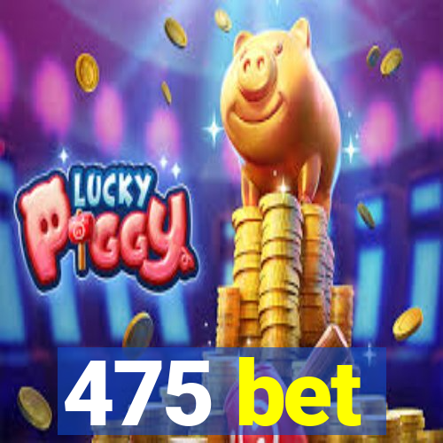 475 bet